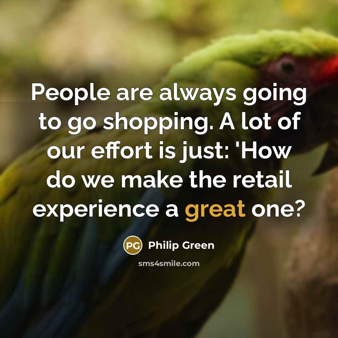 “People are always going to go shopping. A lot of…” quote by Philip Green