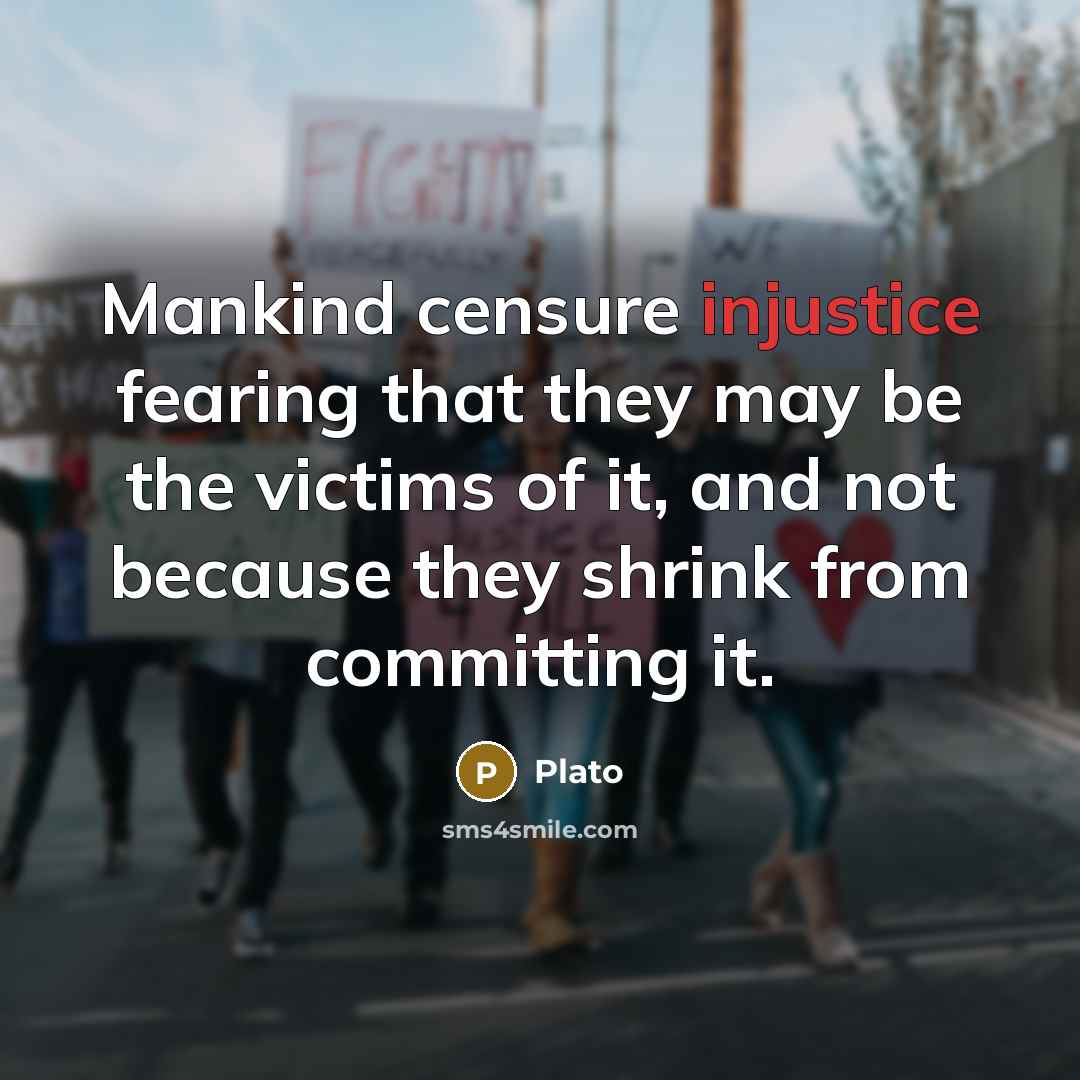 “Mankind censure injustice fearing that they may be the victims…” quote by Plato