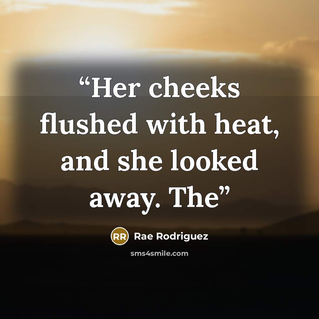 “Her cheeks flushed with heat, and she looked away. The” quote by Rae Rodriguez