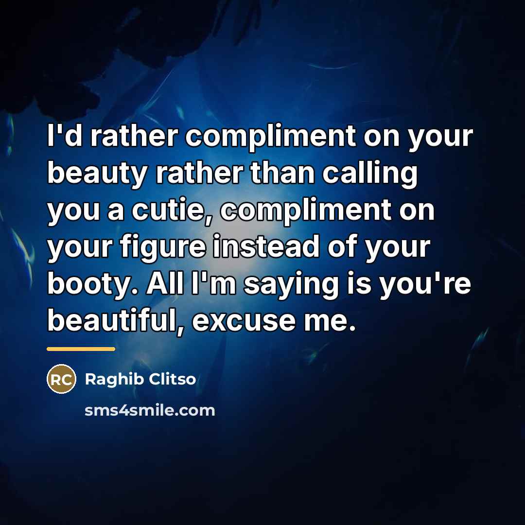 “I'd rather compliment on your beauty rather than calling you…” quote by Raghib Clitso