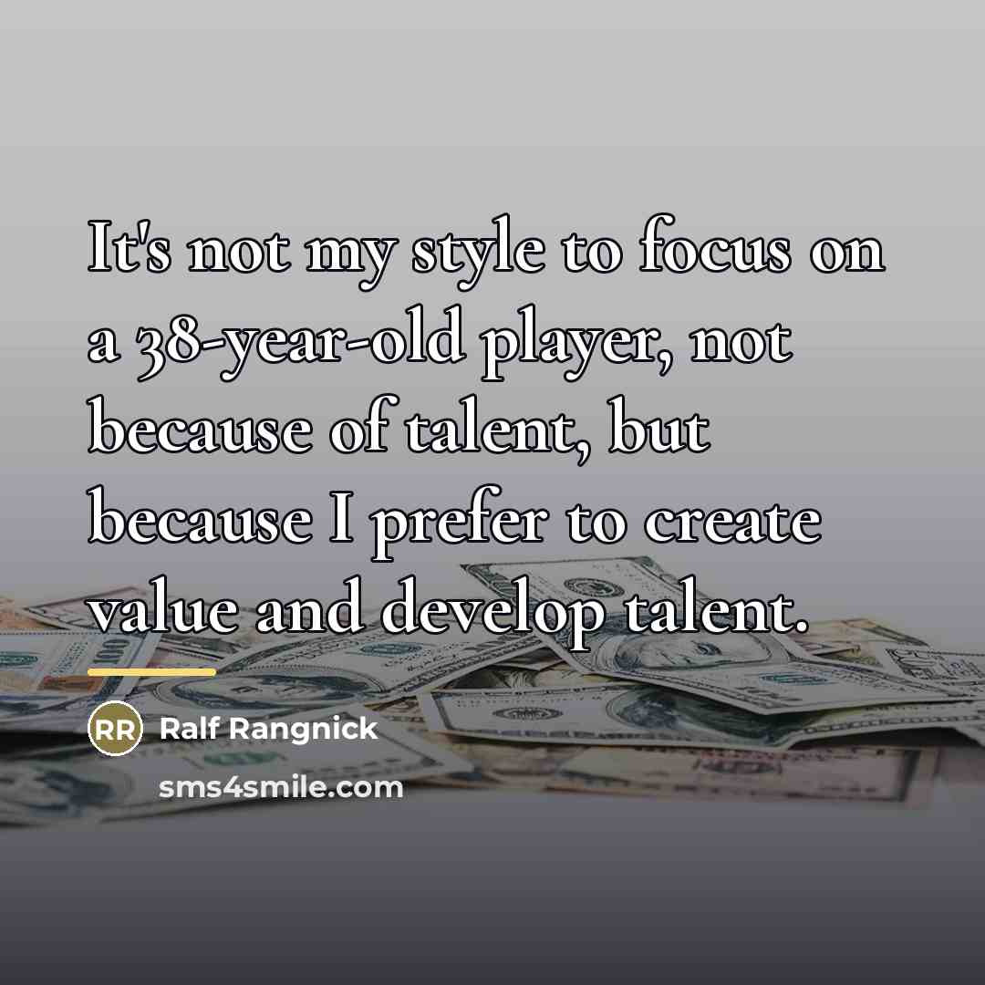 “It's not my style to focus on a 38-year-old player,…” quote by Ralf Rangnick