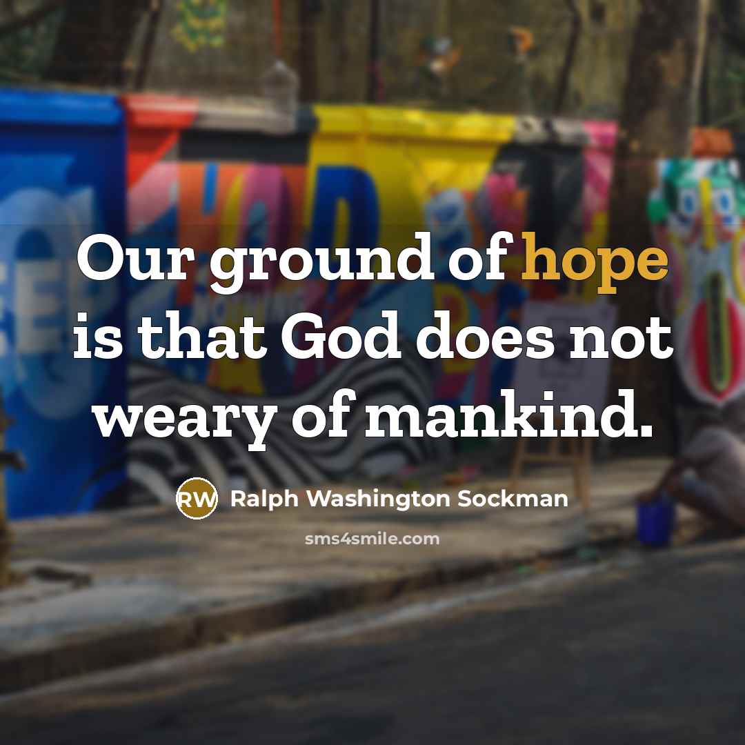 “Our ground of hope is that God does not weary…” quote by Ralph Washington Sockman