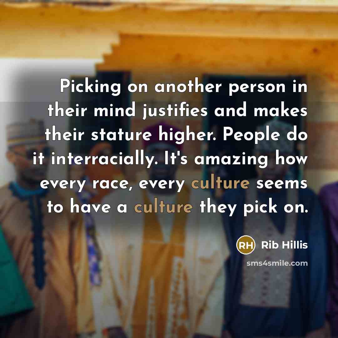 “Picking on another person in their mind justifies and makes…” quote by Rib Hillis