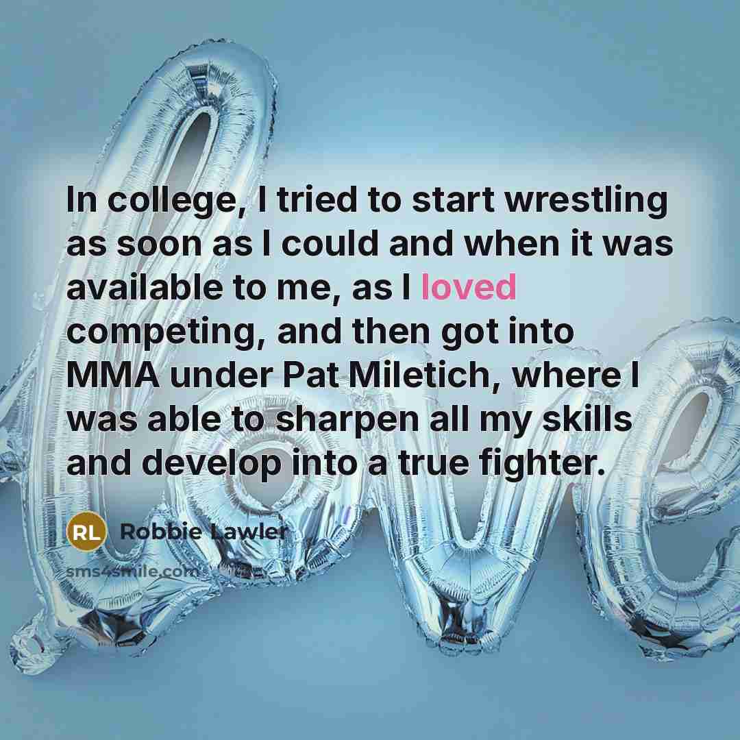 “In college, I tried to start wrestling as soon as…” quote by Robbie Lawler