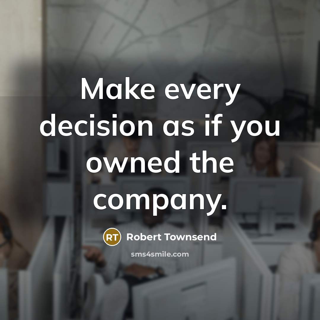 “Make every decision as if you owned the company.…” quote by Robert Townsend