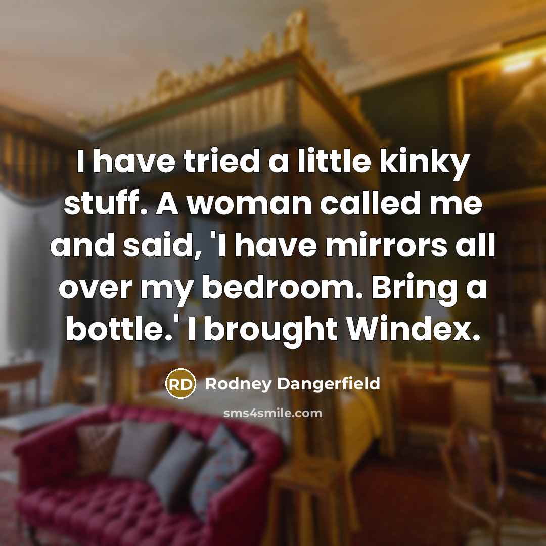 “I have tried a little kinky stuff. A woman called…” quote by Rodney Dangerfield