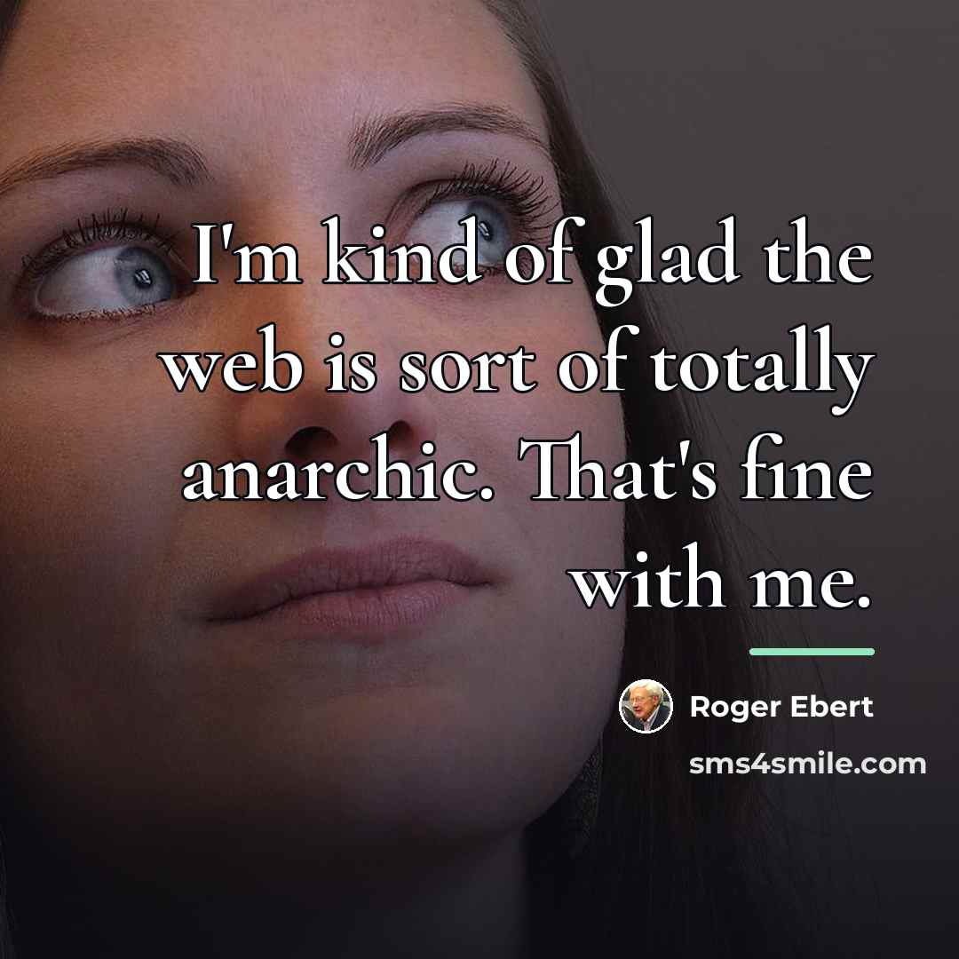 “I'm kind of glad the web is sort of totally…” quote by Roger Ebert