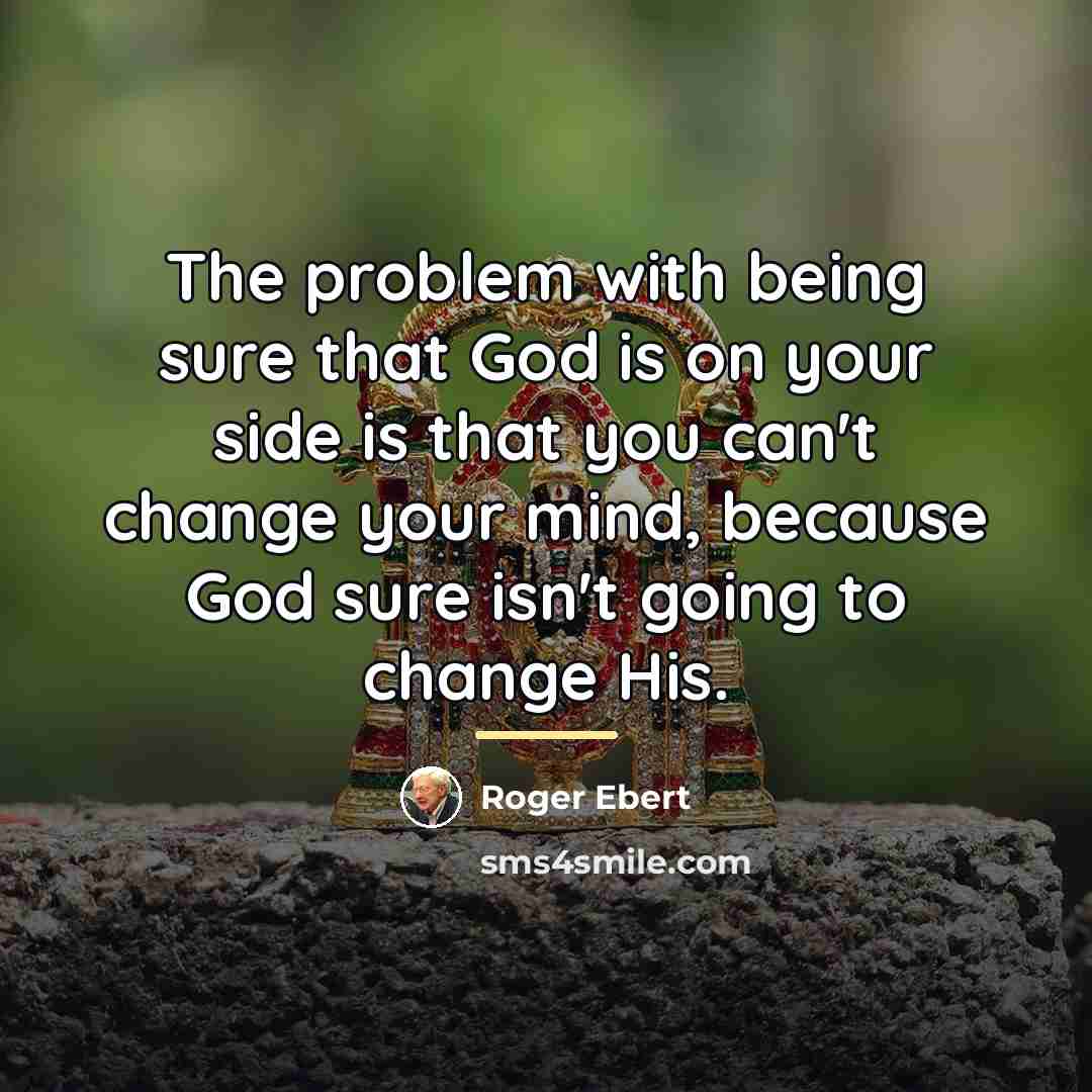 “The problem with being sure that God is on your…” quote by Roger Ebert