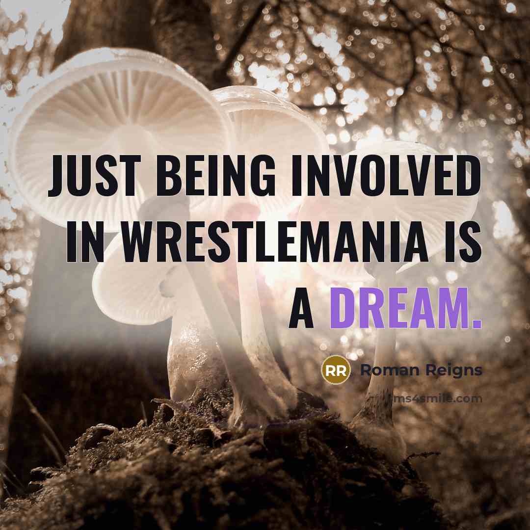 “Just being involved in WrestleMania is a dream.…” quote by Roman Reigns