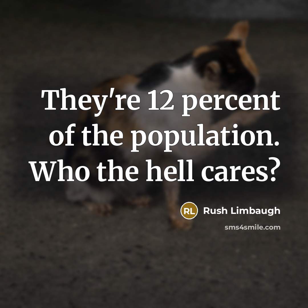 “They're 12 percent of the population. Who the hell cares?…” quote by Rush Limbaugh