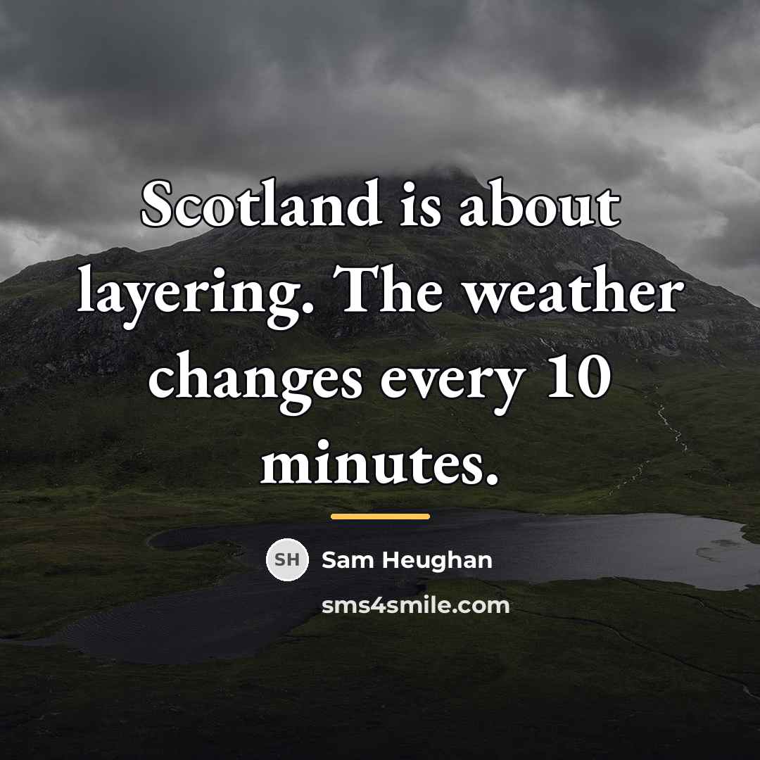 “Scotland is about layering. The weather changes every 10 minutes.…” quote by Sam Heughan
