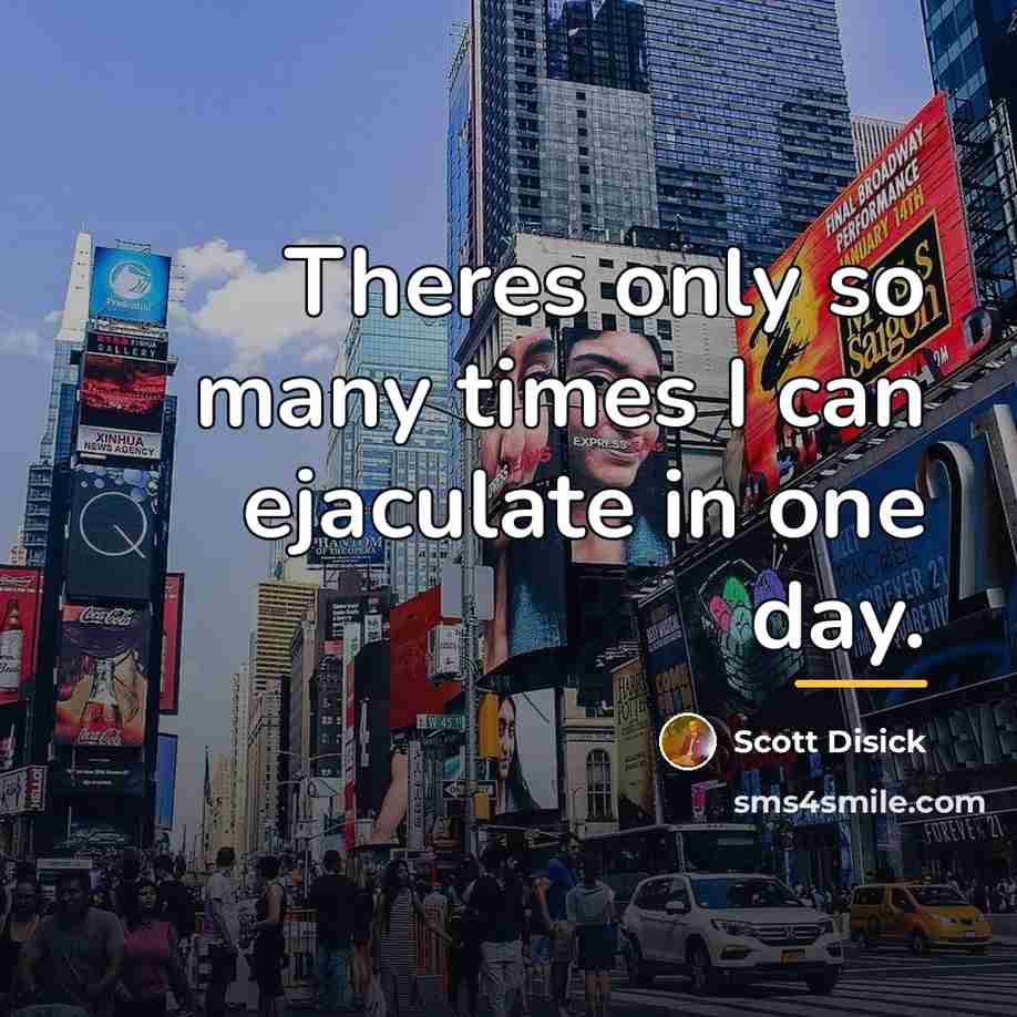 “Theres only so many times I can ejaculate in one…” quote by Scott Disick