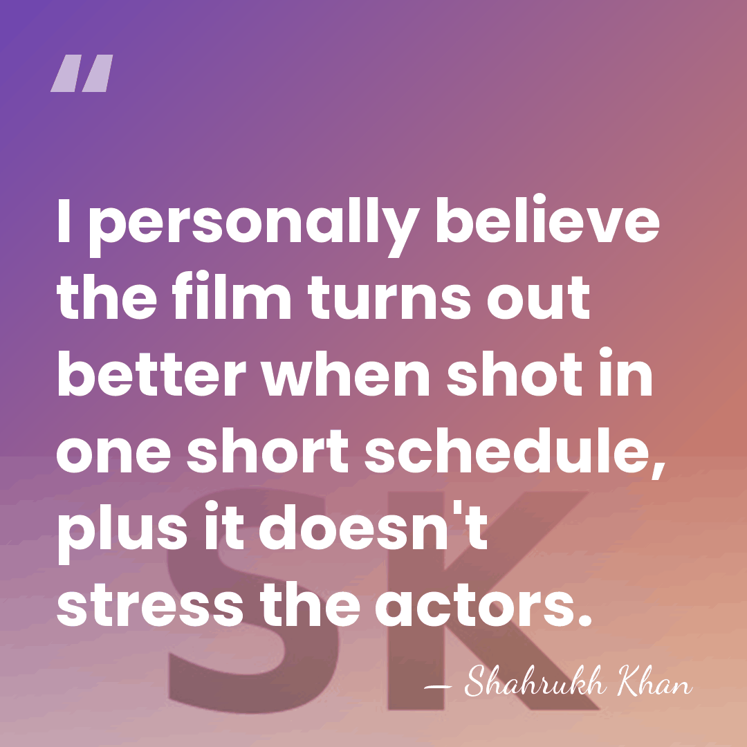 I personally believe the film turns out better when shot in one&hellip; - Shahrukh Khan