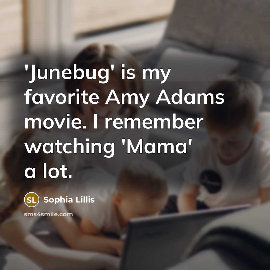 “'Junebug' is my favorite Amy Adams movie. I remember watching…” quote by Sophia Lillis