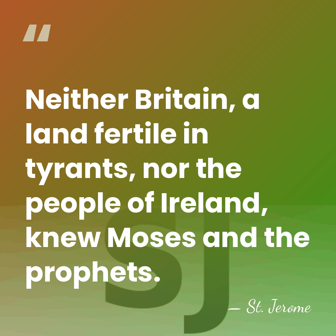 Neither Britain, a land fertile in tyrants, nor the people of Ireland,&hellip; - St. Jerome