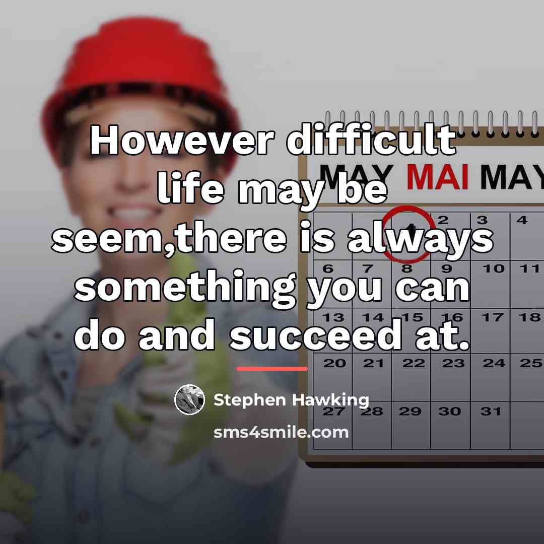 “However difficult life may be seem,there is always something you…” quote by Stephen Hawking