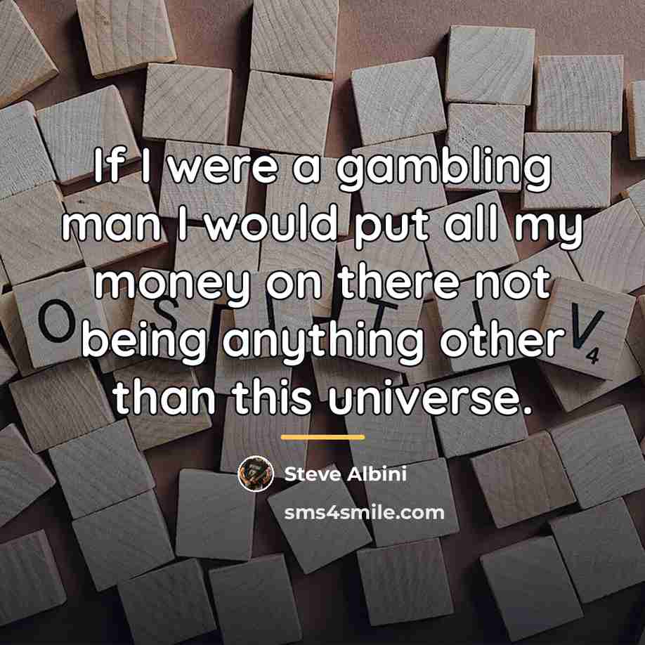 “If I were a gambling man I would put all…” quote by Steve Albini