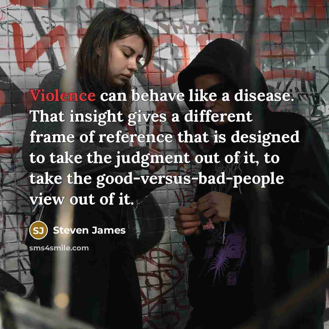 “Violence can behave like a disease. That insight gives a…” quote by Steven James