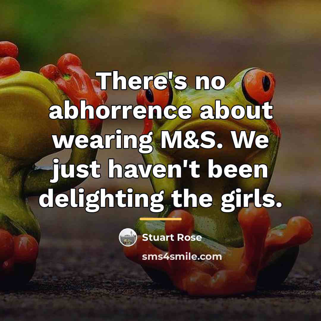 “There's no abhorrence about wearing M&S. We just haven't been…” quote by Stuart Rose