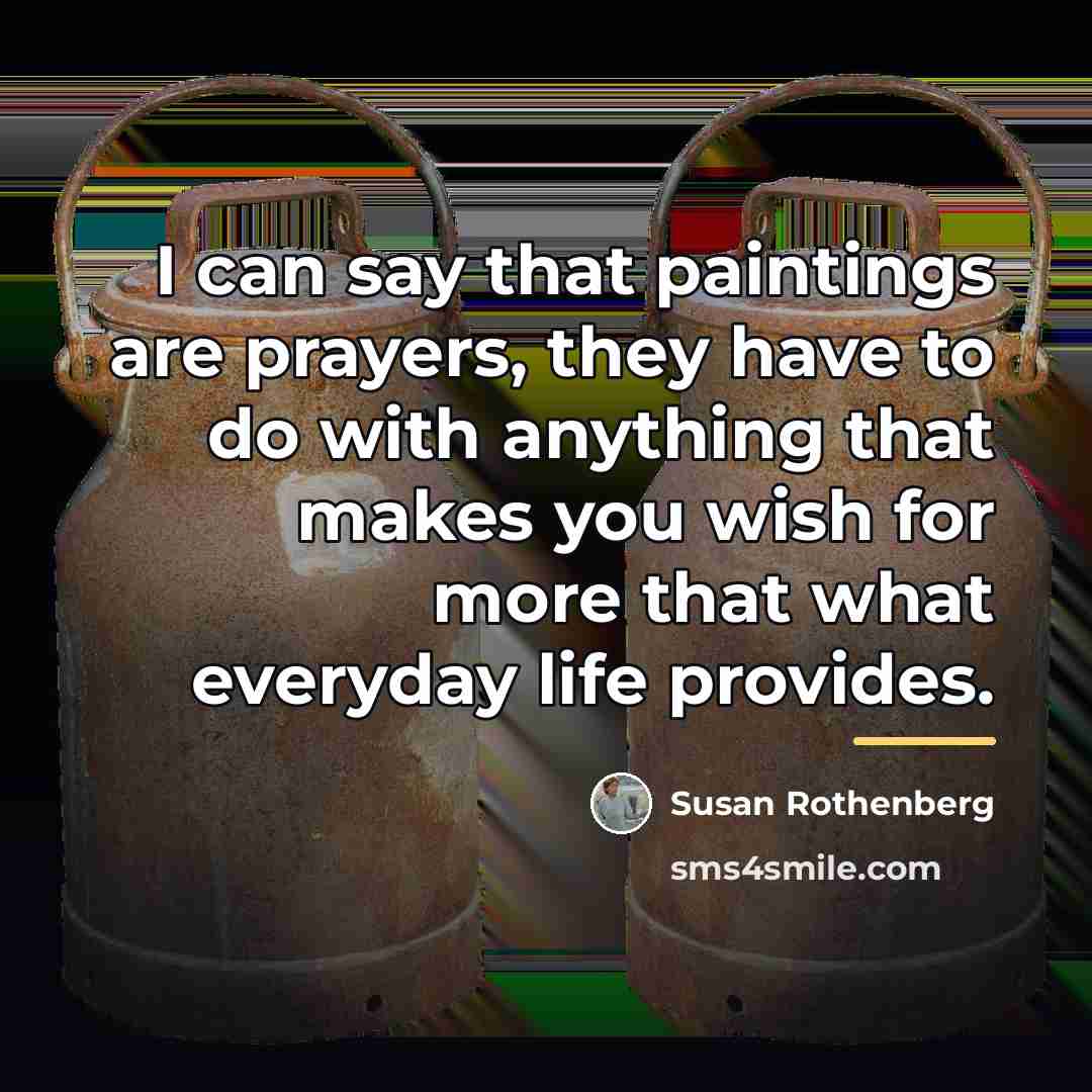 “I can say that paintings are prayers, they have to…” quote by Susan Rothenberg