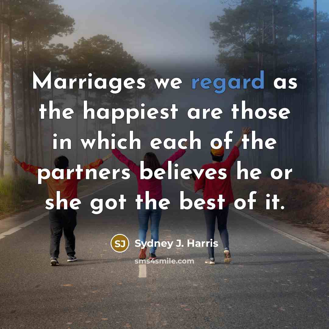 “Marriages we regard as the happiest are those in which…” quote by Sydney J. Harris