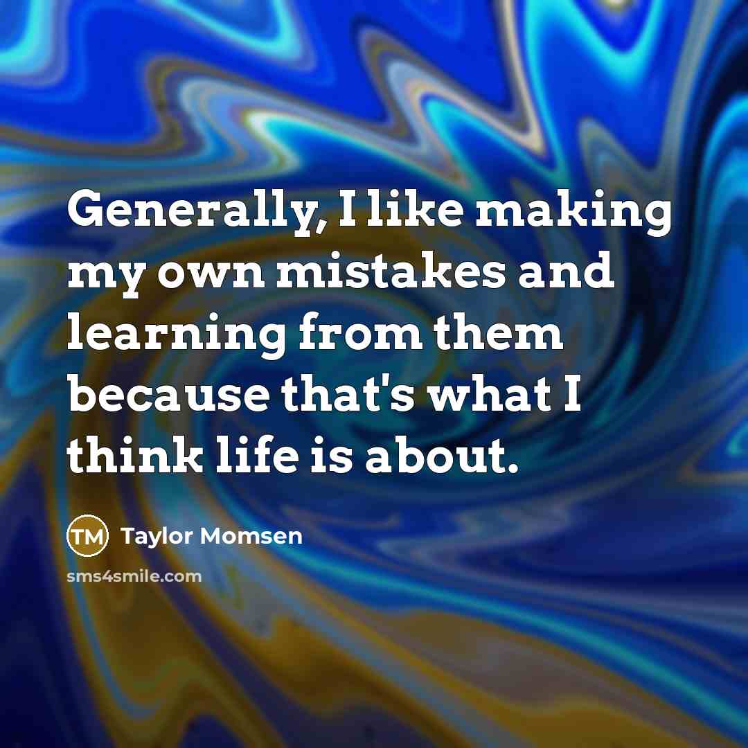 “Generally, I like making my own mistakes and learning from them because that's what I think life is about.” quote by Taylor Momsen