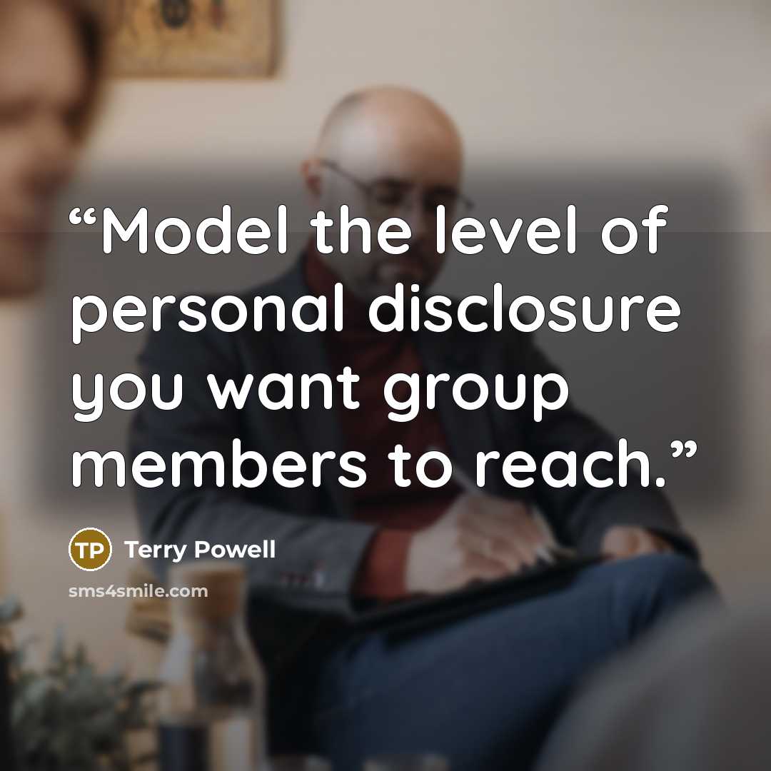 “Model the level of personal disclosure you want group members to reach.” quote by Terry Powell