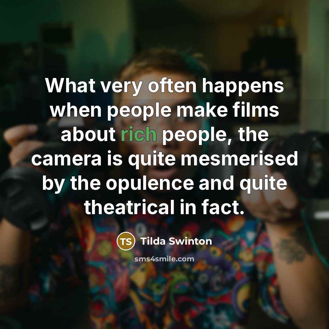 “What very often happens when people make films about rich…” quote by Tilda Swinton