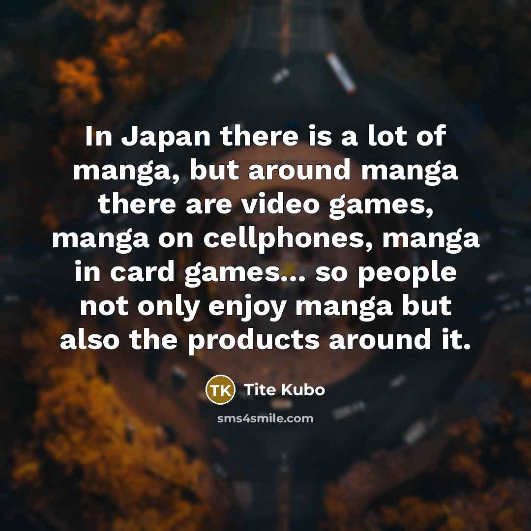 “In Japan there is a lot of manga, but around…” quote by Tite Kubo