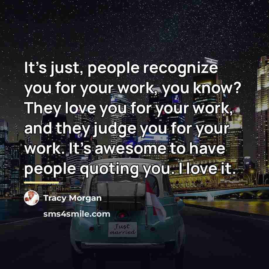 “It's just, people recognize you for your work, you know?…” quote by Tracy Morgan