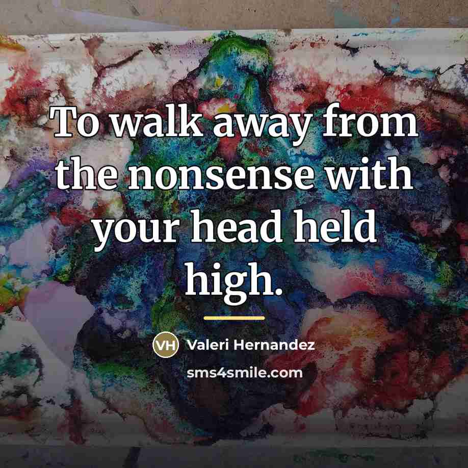 “To walk away from the nonsense with your head held…” quote by Valeri Hernandez
