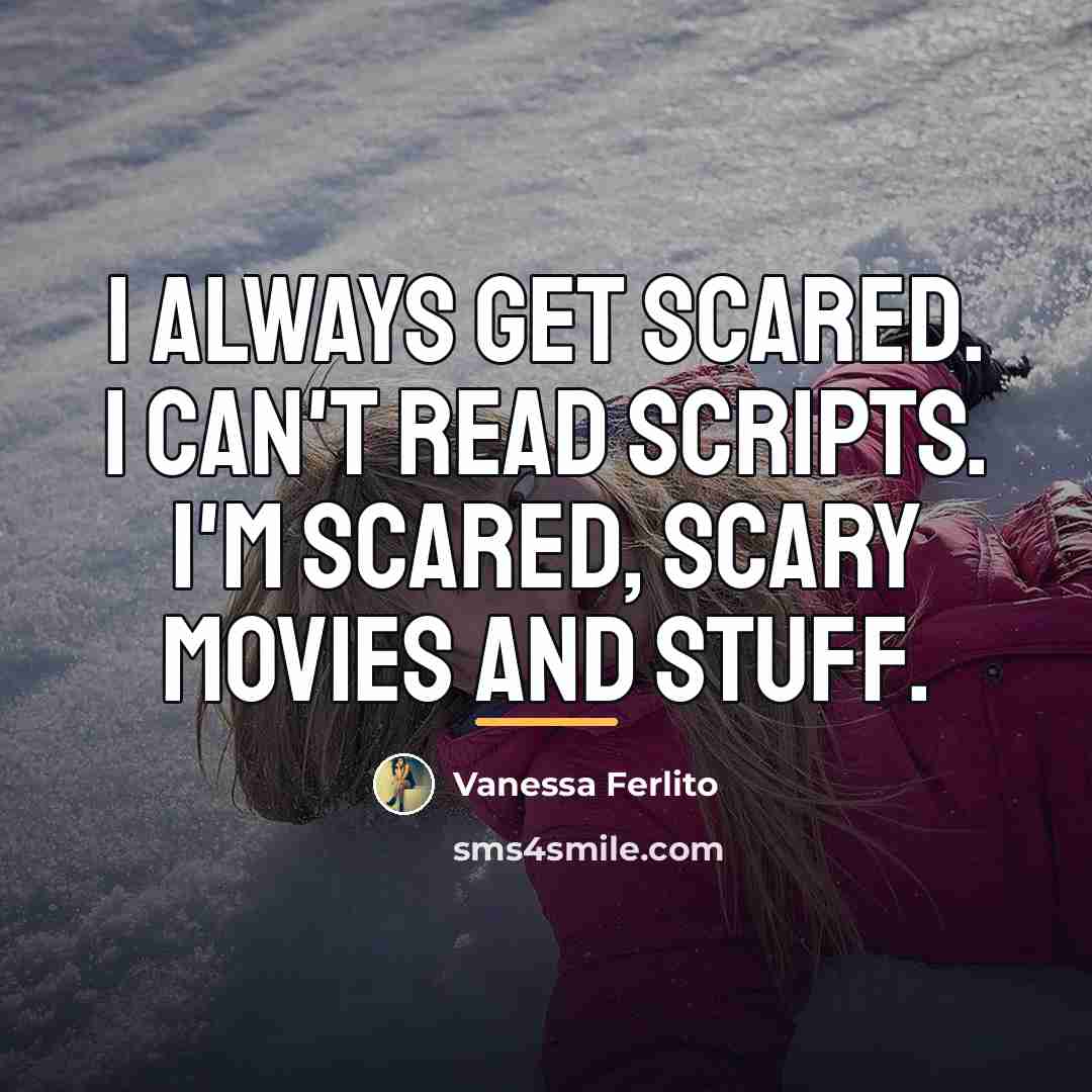 “I always get scared. I can't read scripts. I'm scared,…” quote by Vanessa Ferlito