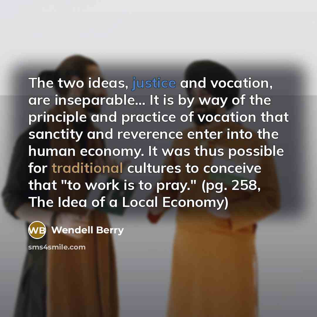 “The two ideas, justice and vocation, are inseparable.... It is…” quote by Wendell Berry