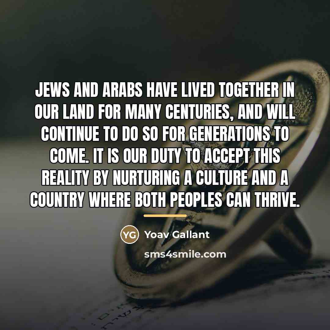 “Jews and Arabs have lived together in our land for…” quote by Yoav Gallant