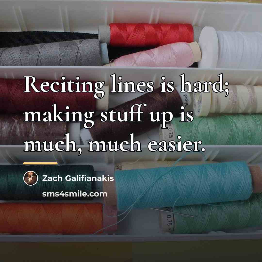 “Reciting lines is hard; making stuff up is much, much…” quote by Zach Galifianakis