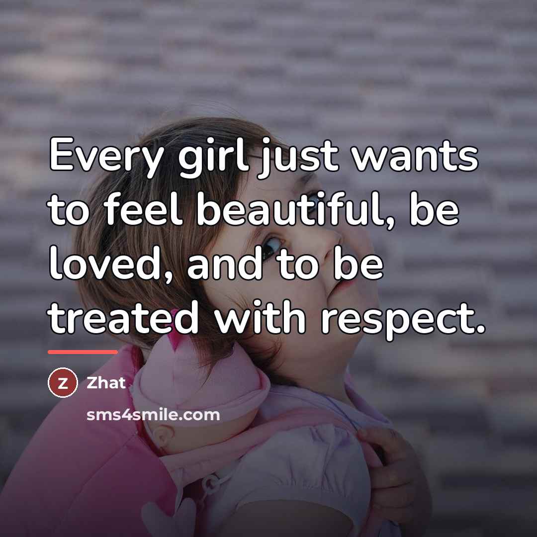 “Every girl just wants to feel beautiful, be loved, and…” quote by Zhat