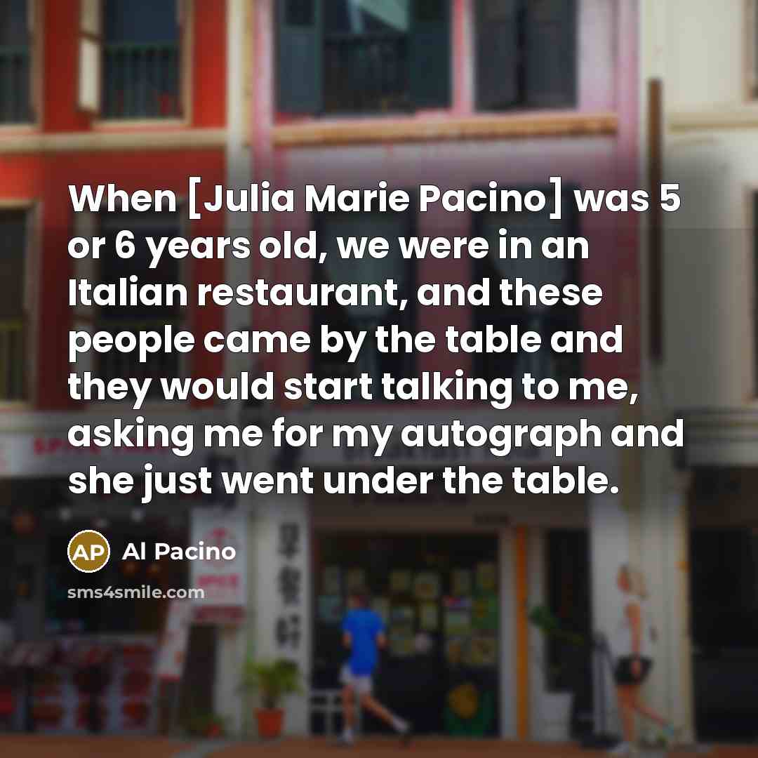 “When [Julia Marie Pacino] was 5 or 6 years old,…” quote by Al Pacino