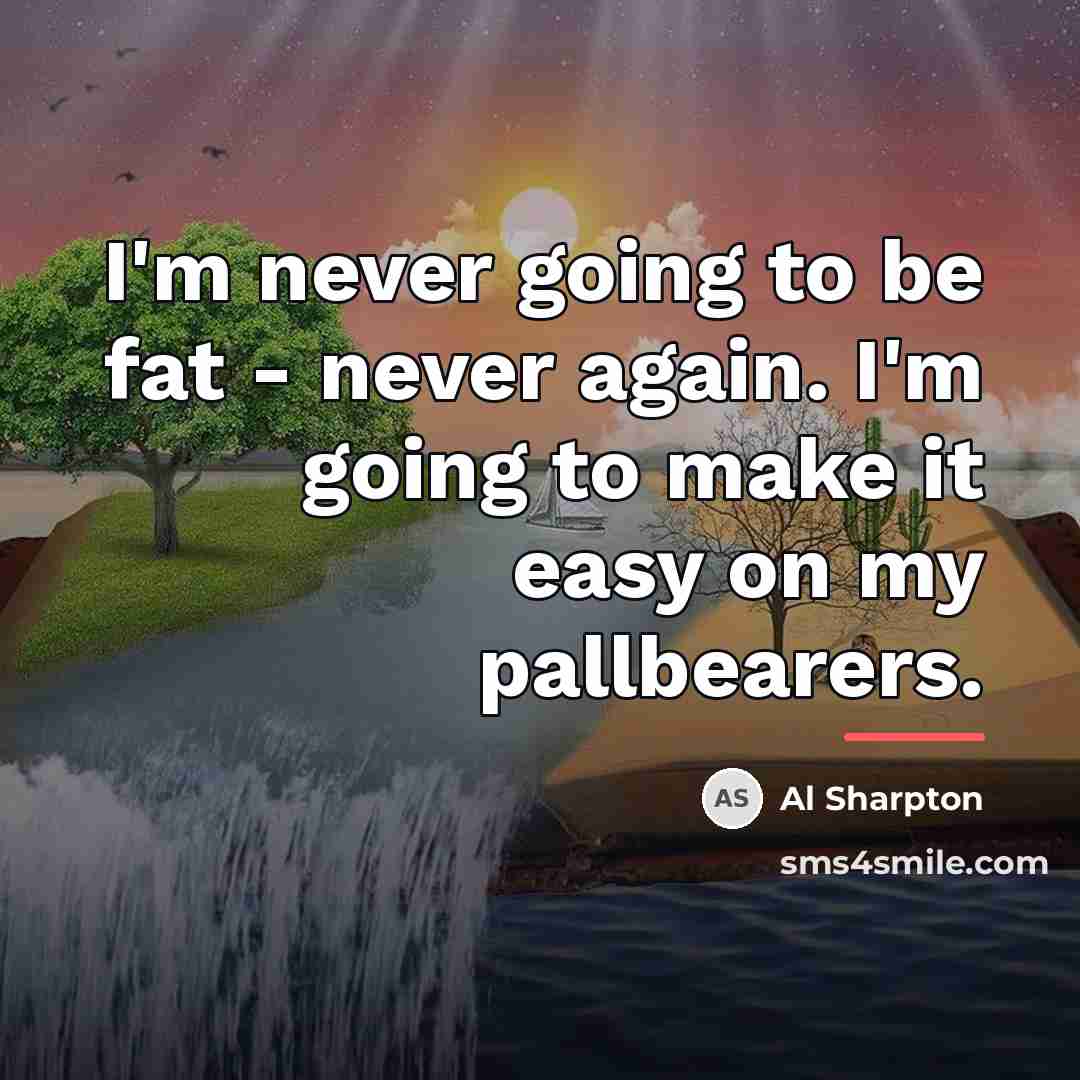 “I'm never going to be fat - never again. I'm…” quote by Al Sharpton