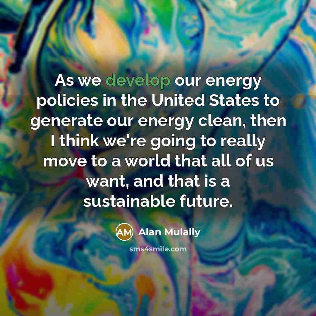 “As we develop our energy policies in the United States…” quote by Alan Mulally