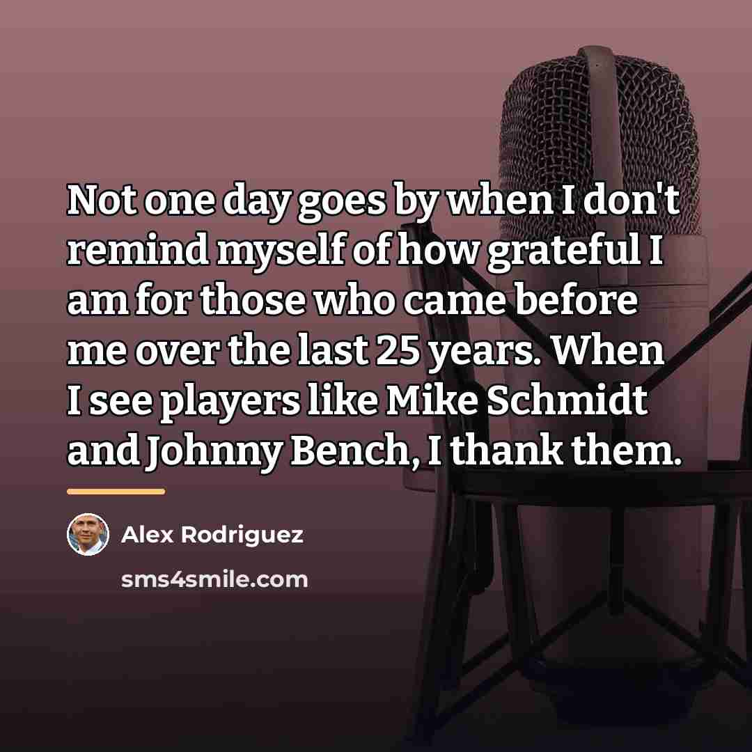 “Not one day goes by when I don't remind myself…” quote by Alex Rodriguez
