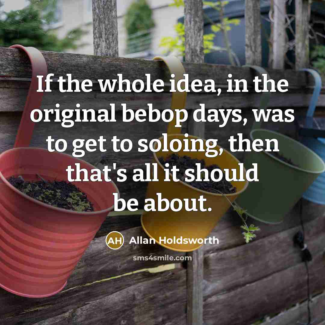 “If the whole idea, in the original bebop days, was…” quote by Allan Holdsworth