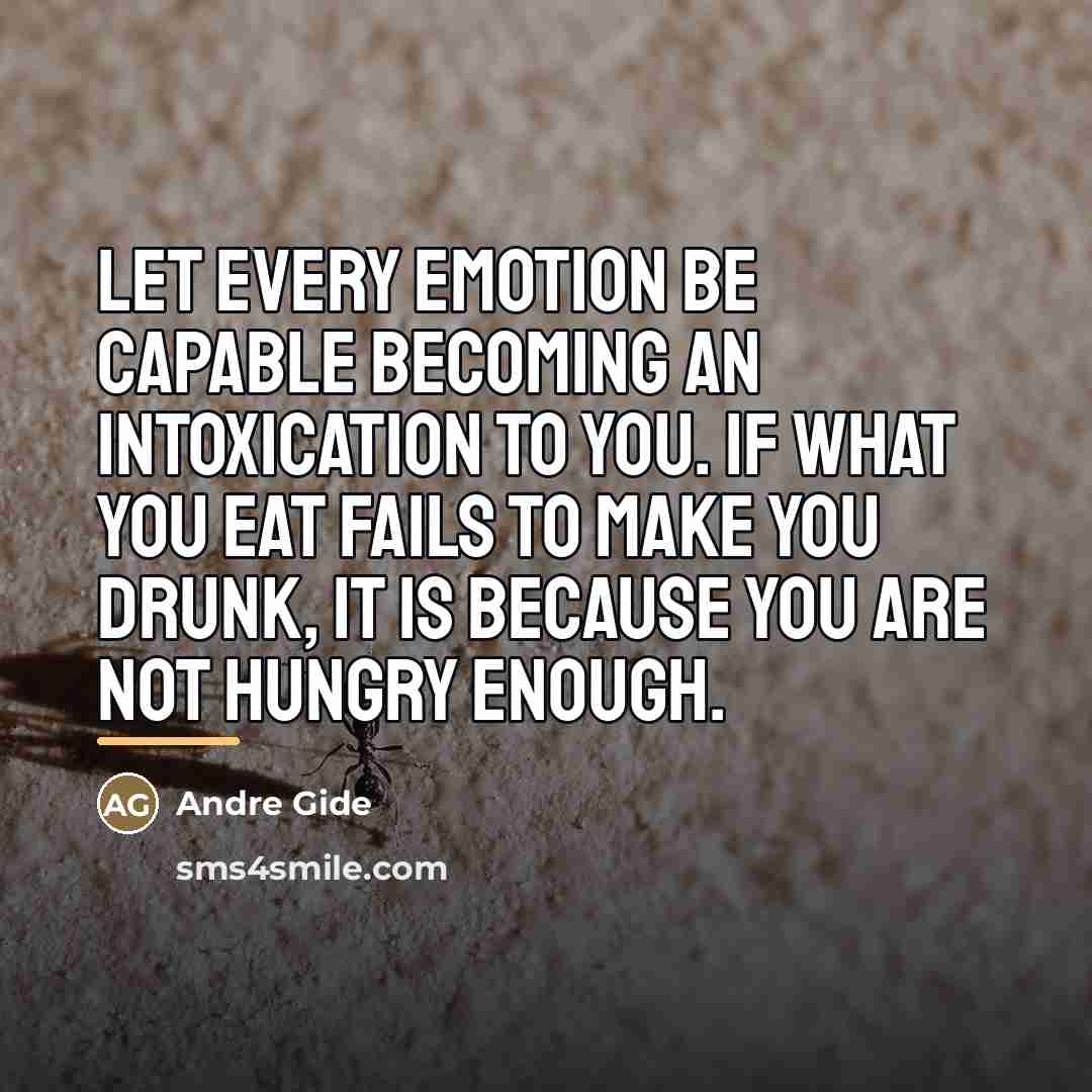 “Let every emotion be capable becoming an intoxication to you.…” quote by Andre Gide
