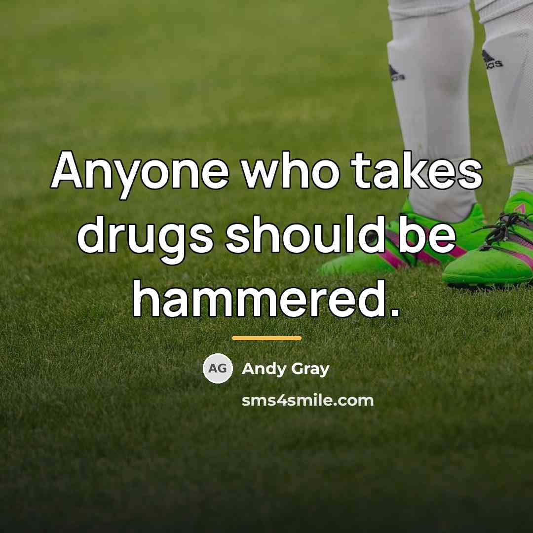 “Anyone who takes drugs should be hammered.…” quote by Andy Gray