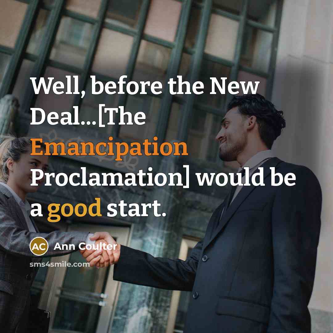 “Well, before the New Deal...[The Emancipation Proclamation] would be a…” quote by Ann Coulter