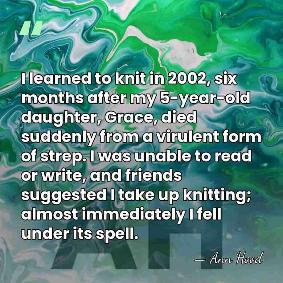 I learned to knit in 2002, six months after my 5-year-old daughter,&hellip; - Ann Hood