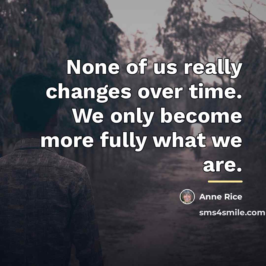 “None of us really changes over time. We only become…” quote by Anne Rice
