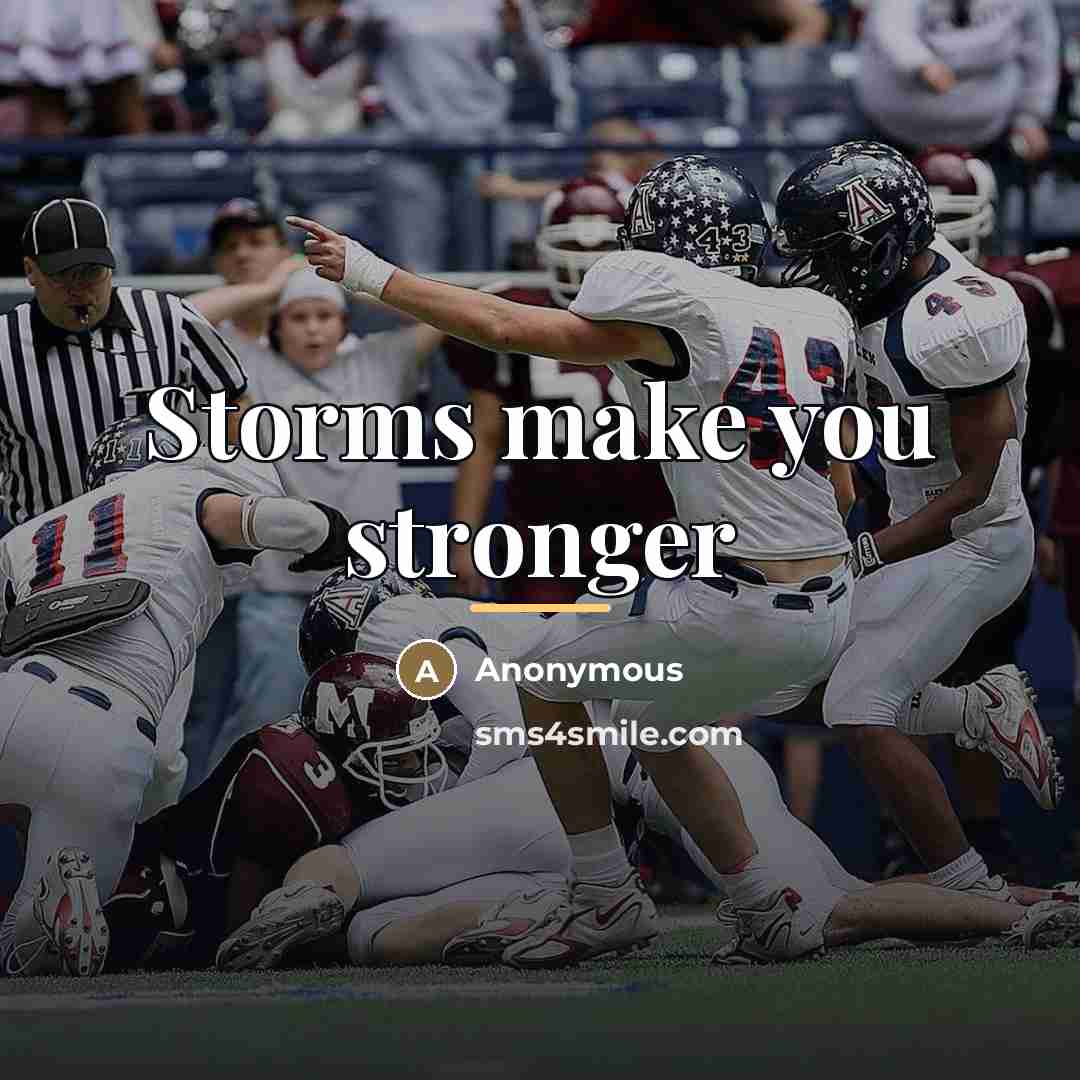 “Storms make you stronger…” quote by Anonymous