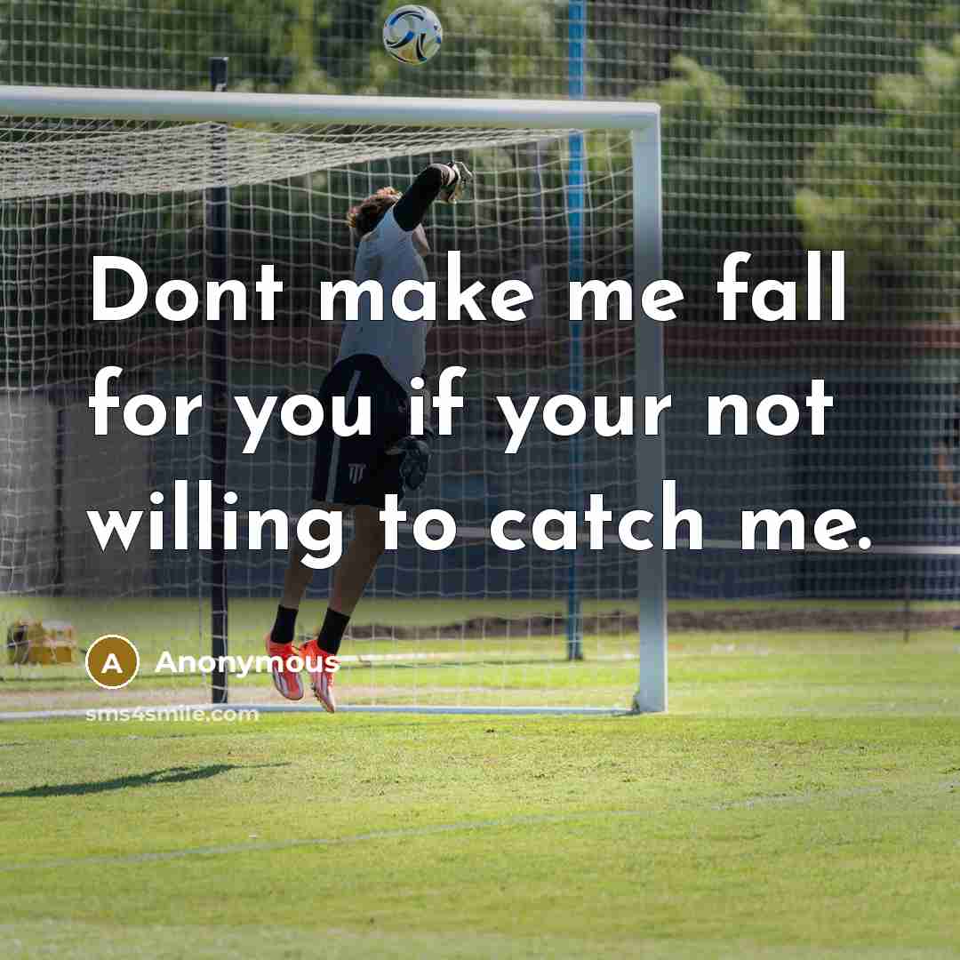 “Dont make me fall for you if your not willing to catch me.” quote by Anonymous