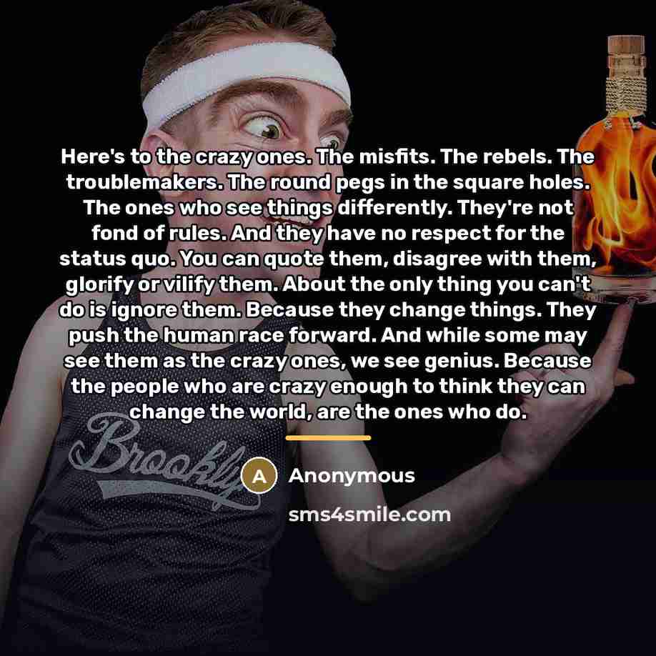 “Here's to the crazy ones. The misfits. The rebels. The…” quote by Anonymous