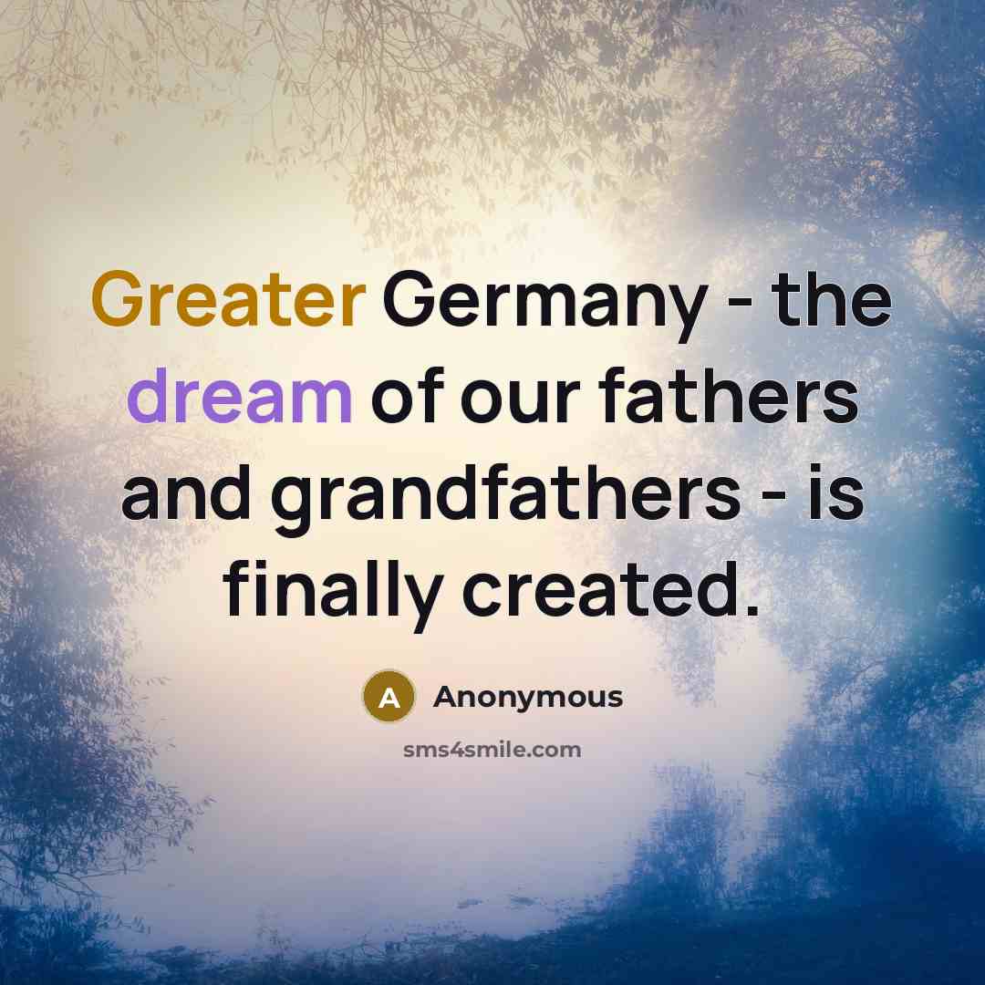 “Greater Germany - the dream of our fathers and grandfathers - is finally created.” quote by Anonymous